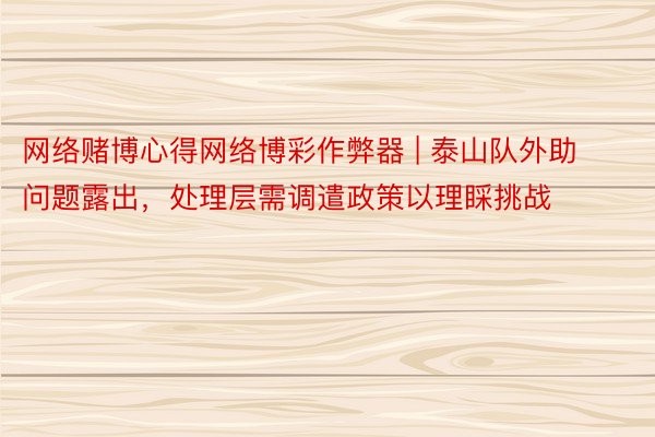 网络赌博心得网络博彩作弊器 | 泰山队外助问题露出，处理层需调遣政策以理睬挑战